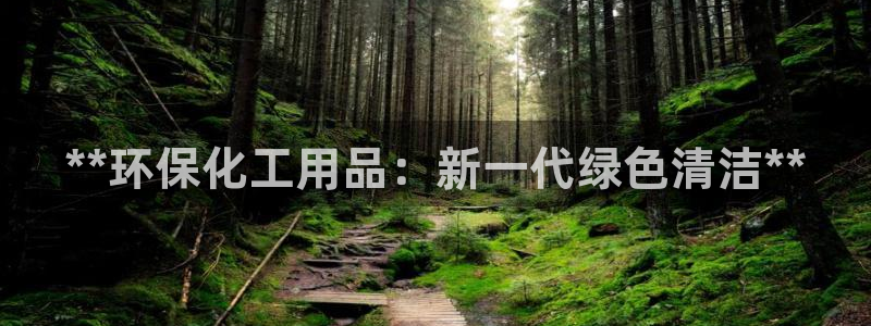 亿万28下载地址：**环保化工用品：新一代绿色清洁**