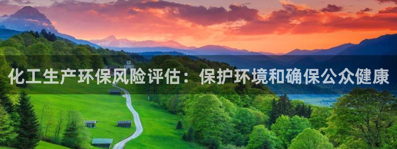 亿万钱包app下载：化工生产环保风险评估：保护环境和确保公众健康