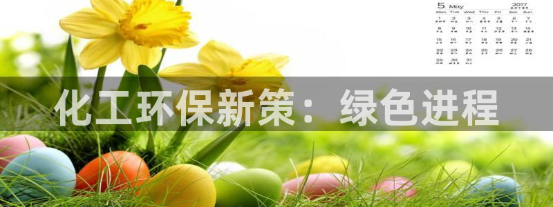 亿万先生客户端官网首页：化工环保新策：绿色进程