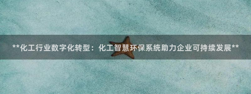 亿万先生合并网址是什么：**化工行业数字化转型：化工智慧环保系统助力企业可持续发展**