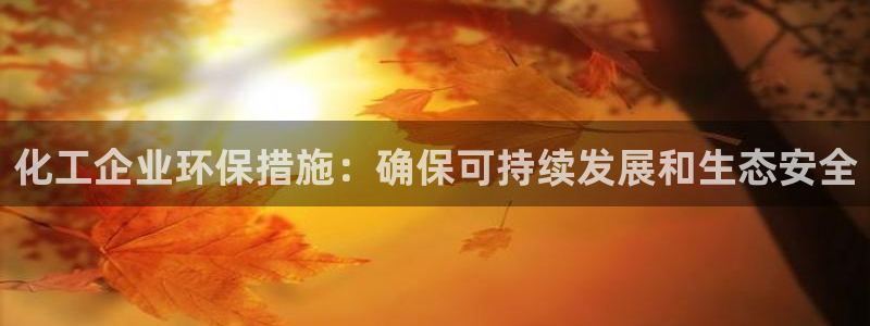 亿万先生换网址了吗知乎：化工企业环保措施：确保可持续发展和生态安全