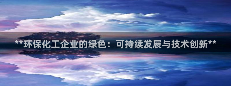 亿万先生mr07：**环保化工企业的绿色：可持续发展与技术创新**
