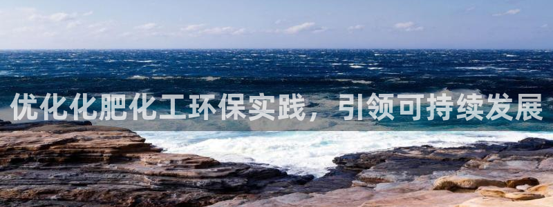 亿万先生手机网页：优化化肥化工环保实践，引领可持续发展