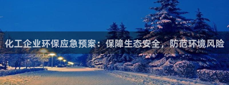亿万先生用什么客户端：化工企业环保应急预案：保障生态安全，防范环境风险