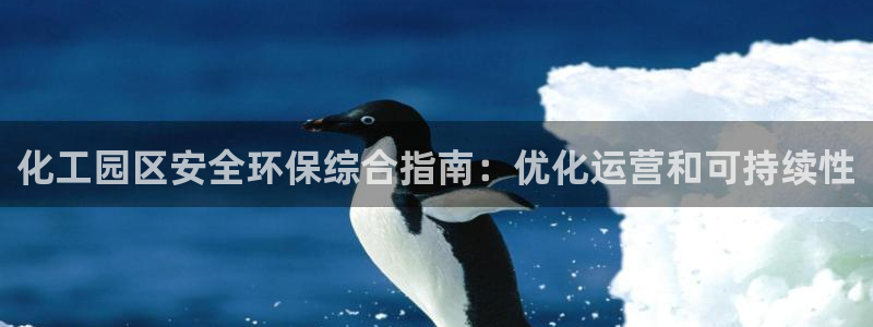 亿万先生客户端官网登录入口：化工园区安全环保综合指南：优化运营和可持续性