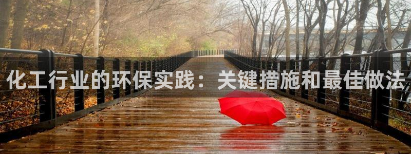 亿万先生客服：化工行业的环保实践：关键措施和最佳做法