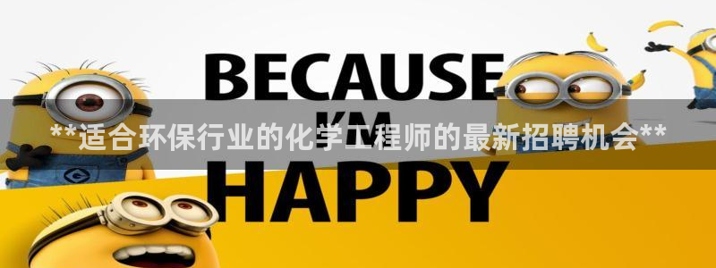 亿万先生客服联系电话：**适合环保行业的化学工程师的最新招聘机会**