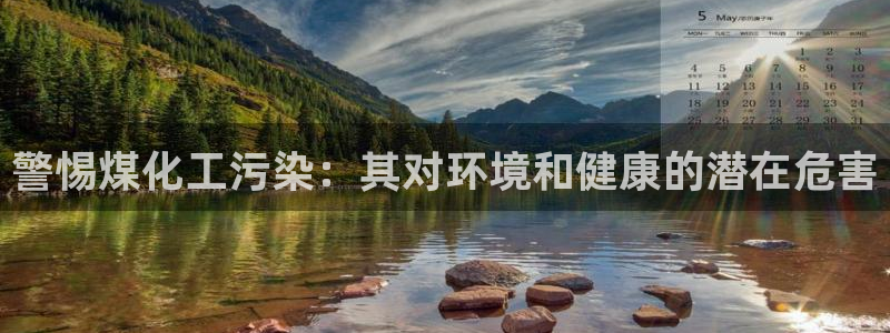 亿万先生官方客服电话：警惕煤化工污染：其对环境和健康的潜在危害