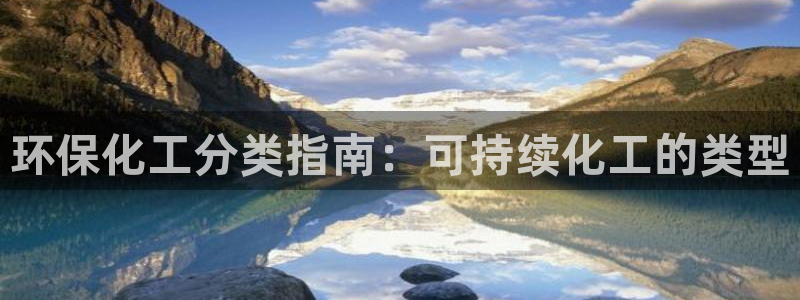 亿万先生官方网站客户端下载安装最新版：环保化工分类指南：可持续化工的类型
