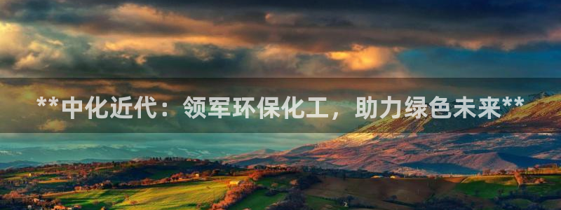 亿万先生007官网：**中化近代：领军环保化工，助力绿色未来**