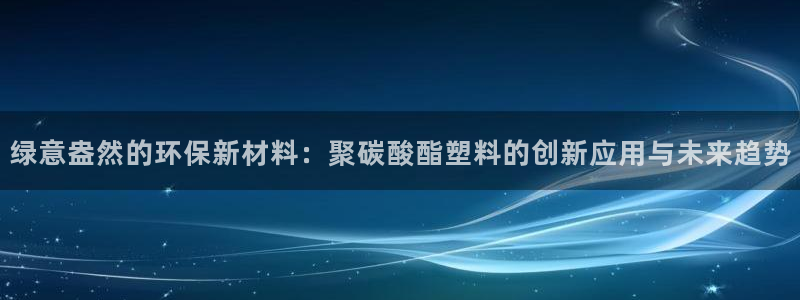 亿万讲什么：绿意盎然的环保新材料：聚碳酸酯塑料的创新应用与未来趋势