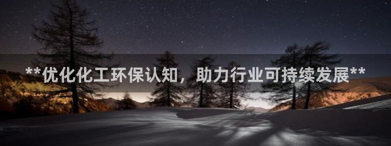 亿万万作者：**优化化工环保认知，助力行业可持续发展**