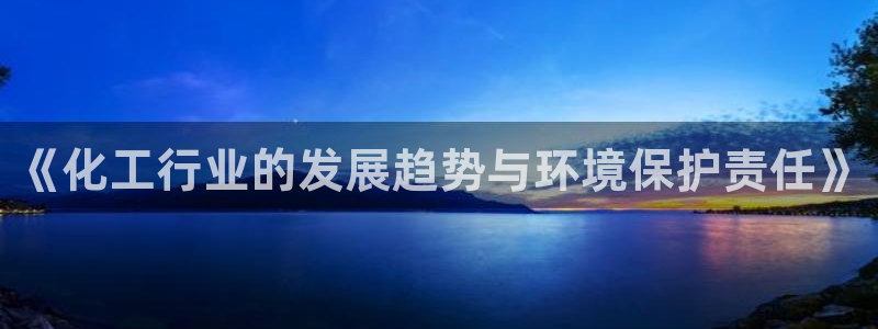 亿万笞人：《化工行业的发展趋势与环境保护责任》