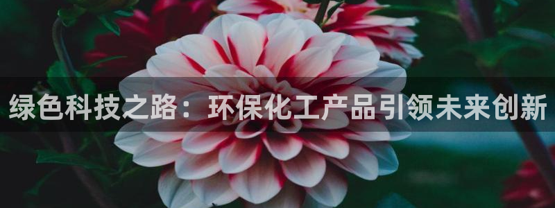 亿万客户端：绿色科技之路：环保化工产品引领未来创新