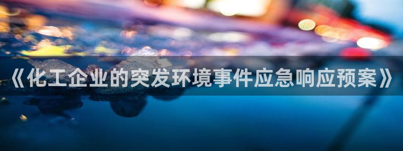 亿万先生手机版：《化工企业的突发环境事件应急响应预案》