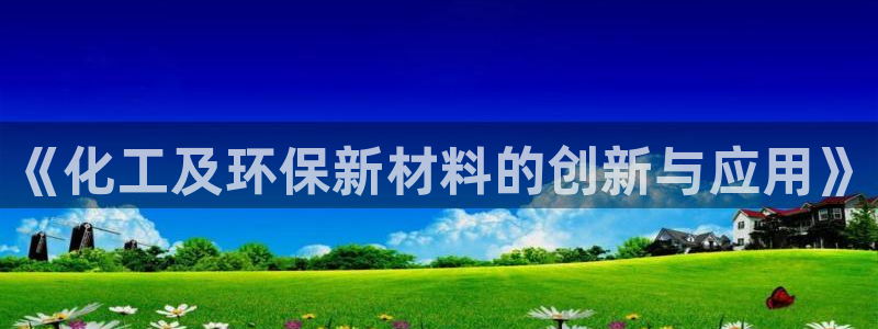 电视剧亿万：《化工及环保新材料的创新与应用》