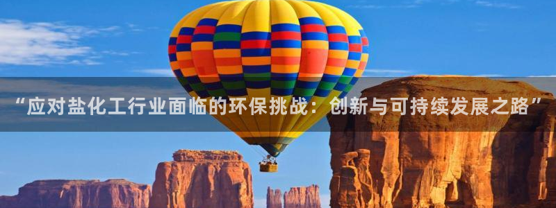 mr8001亿万先生在线存款：“应对盐化工行业面临的环保挑战：创新与可持续发展之路”