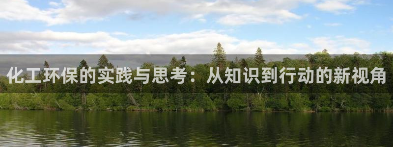 亿万先生网站下载：化工环保的实践与思考：从知识到行动的新视角