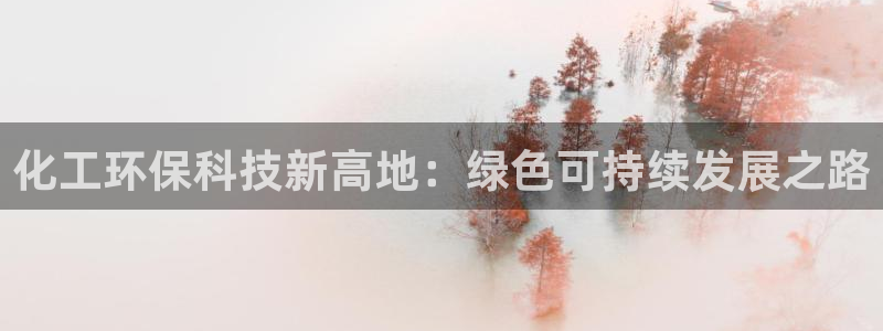 亿万先生换网址了吗知乎：化工环保科技新高地：绿色可持续发展之路